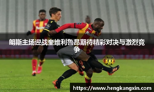 朗斯主场迎战奎维利鲁昂期待精彩对决与激烈竞争