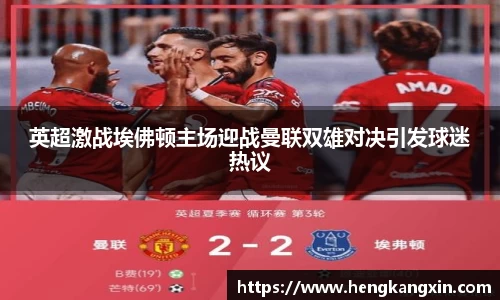 英超激战埃佛顿主场迎战曼联双雄对决引发球迷热议
